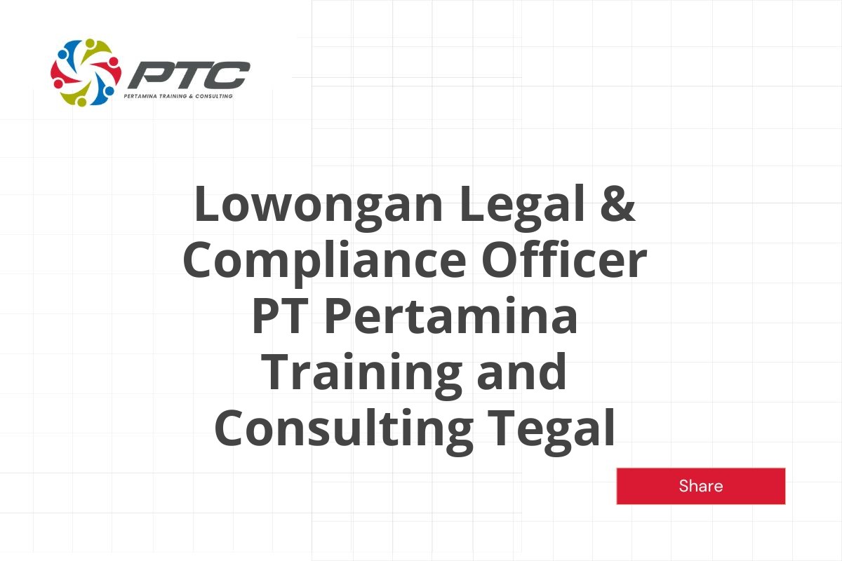 Lowongan Legal & Compliance Officer PT Pertamina Training and Consulting Tegal