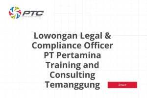 Lowongan Legal & Compliance Officer PT Pertamina Training and Consulting Temanggung