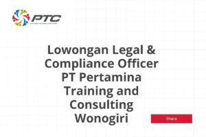 Lowongan Legal & Compliance Officer PT Pertamina Training and Consulting Wonogiri