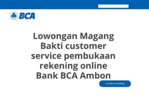 Lowongan Magang Bakti customer service pembukaan rekening online Bank BCA Ambon