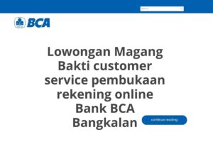 Lowongan Magang Bakti customer service pembukaan rekening online Bank BCA Bangkalan