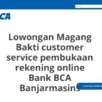 Lowongan Magang Bakti customer service pembukaan rekening online Bank BCA Banjarmasins