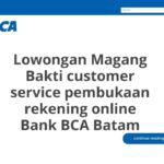 Lowongan Magang Bakti customer service pembukaan rekening online Bank BCA Batam