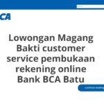 Lowongan Magang Bakti customer service pembukaan rekening online Bank BCA Batu