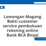 Lowongan Magang Bakti customer service pembukaan rekening online Bank BCA Binjai