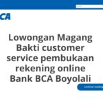 Lowongan Magang Bakti customer service pembukaan rekening online Bank BCA Boyolali