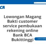 Lowongan Magang Bakti customer service pembukaan rekening online Bank BCA Bukittinggi