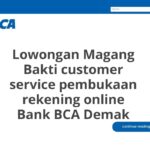 Lowongan Magang Bakti customer service pembukaan rekening online Bank BCA Demak