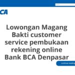 Lowongan Magang Bakti customer service pembukaan rekening online Bank BCA Denpasar
