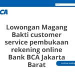Lowongan Magang Bakti customer service pembukaan rekening online Bank BCA Jakarta Barat
