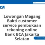 Lowongan Magang Bakti customer service pembukaan rekening online Bank BCA Jakarta Selatan