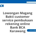 Lowongan Magang Bakti customer service pembukaan rekening online Bank BCA Karawang