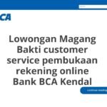Lowongan Magang Bakti customer service pembukaan rekening online Bank BCA Kendal