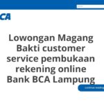 Lowongan Magang Bakti customer service pembukaan rekening online Bank BCA Lampung
