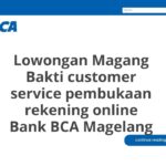 Lowongan Magang Bakti customer service pembukaan rekening online Bank BCA Magelang