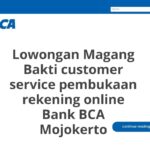 Lowongan Magang Bakti customer service pembukaan rekening online Bank BCA Mojokerto