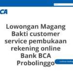 Lowongan Magang Bakti customer service pembukaan rekening online Bank BCA Probolinggo