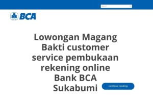 Lowongan Magang Bakti customer service pembukaan rekening online Bank BCA Sukabumi