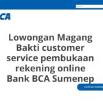 Lowongan Magang Bakti customer service pembukaan rekening online Bank BCA Sumenep