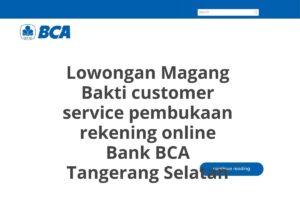 Lowongan Magang Bakti customer service pembukaan rekening online Bank BCA Tangerang Selatan