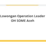 Lowongan Operation Leader OH SOME Aceh
