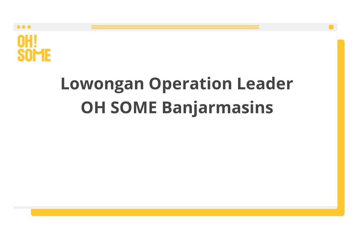 Lowongan Operation Leader OH SOME Banjarmasins