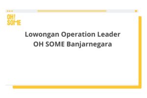 Lowongan Operation Leader OH SOME Banjarnegara