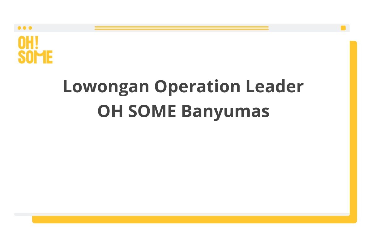 Lowongan Operation Leader OH SOME Banyumas