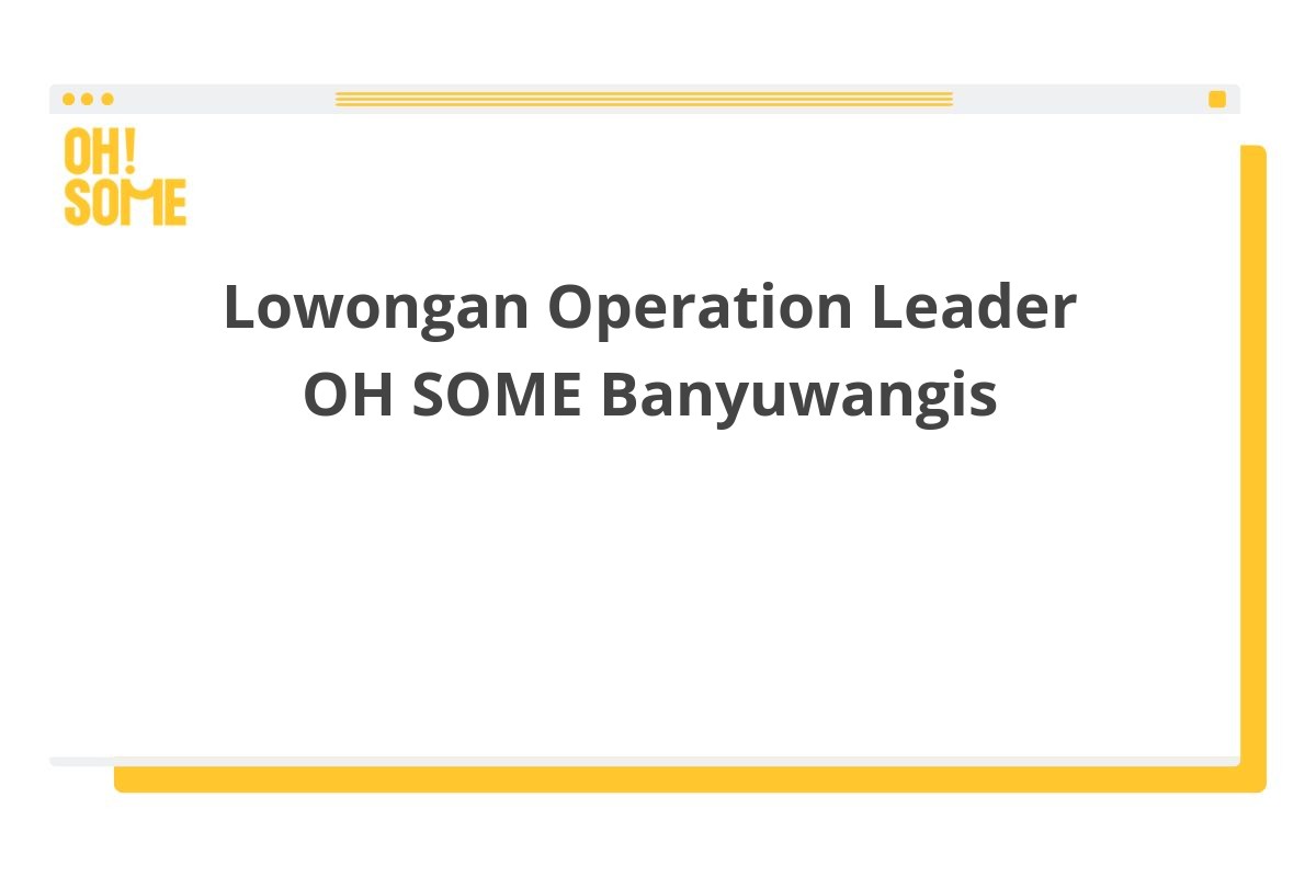 Lowongan Operation Leader OH SOME Banyuwangis