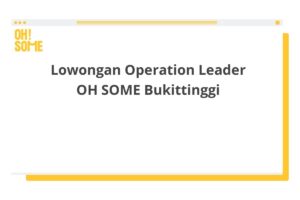 Lowongan Operation Leader OH SOME Bukittinggi