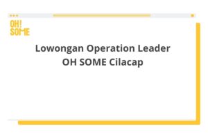 Lowongan Operation Leader OH SOME Cilacap