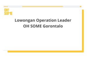 Lowongan Operation Leader OH SOME Gorontalo