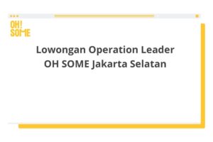 Lowongan Operation Leader OH SOME Jakarta Selatan