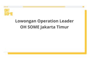 Lowongan Operation Leader OH SOME Jakarta Timur