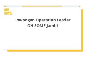 Lowongan Operation Leader OH SOME Jambi