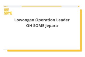 Lowongan Operation Leader OH SOME Jepara