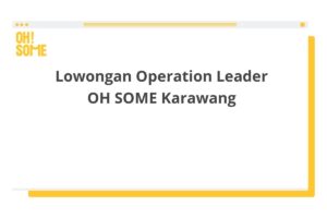 Lowongan Operation Leader OH SOME Karawang