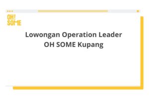 Lowongan Operation Leader OH SOME Kupang