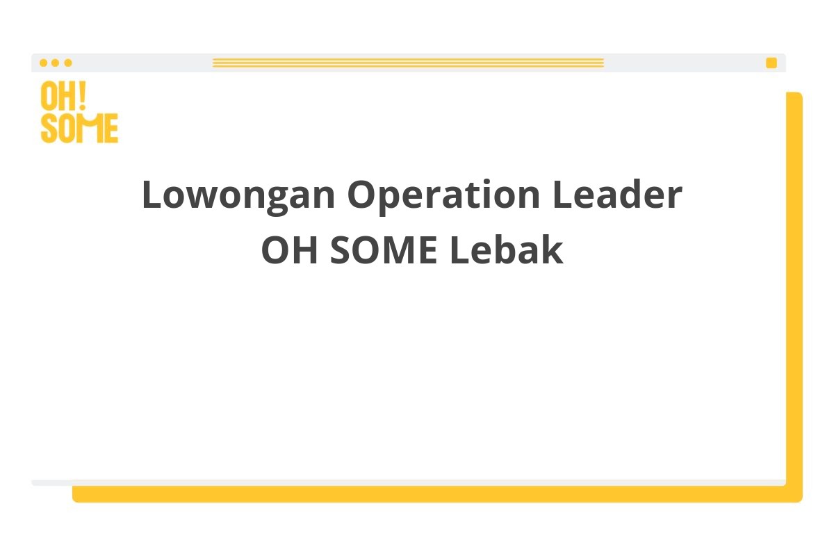 Lowongan Operation Leader OH SOME Lebak