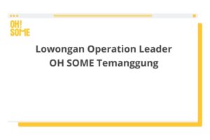 Lowongan Operation Leader OH SOME Temanggung