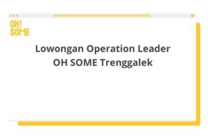 Lowongan Operation Leader OH SOME Trenggalek