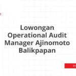Lowongan Operational Audit Manager Ajinomoto Balikpapan