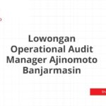 Lowongan Operational Audit Manager Ajinomoto Banjarmasin