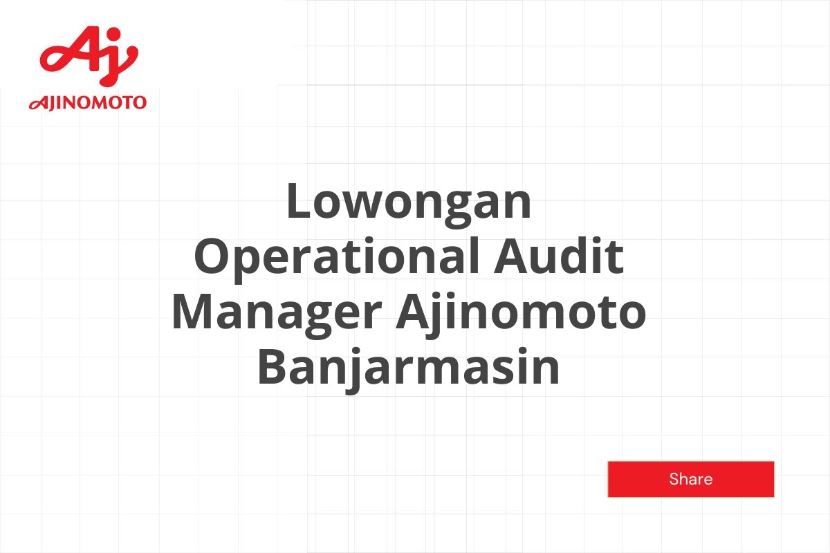 Lowongan Operational Audit Manager Ajinomoto Banjarmasin