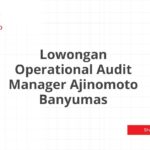 Lowongan Operational Audit Manager Ajinomoto Banyumas