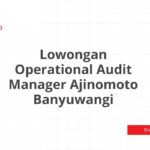 Lowongan Operational Audit Manager Ajinomoto Banyuwangi