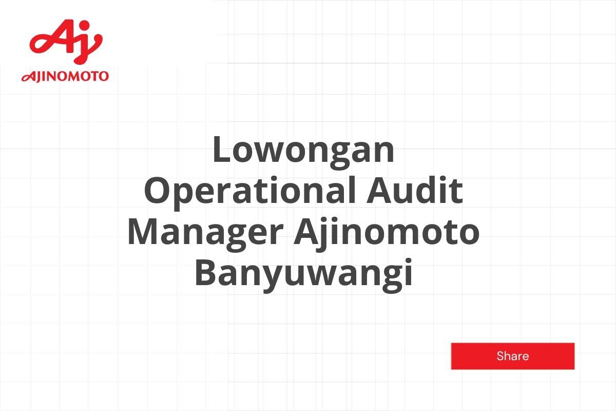 Lowongan Operational Audit Manager Ajinomoto Banyuwangi