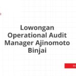 Lowongan Operational Audit Manager Ajinomoto Binjai