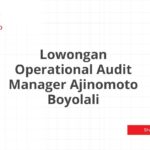 Lowongan Operational Audit Manager Ajinomoto Boyolali