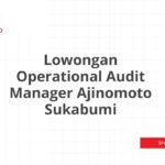 Lowongan Operational Audit Manager Ajinomoto Sukabumi